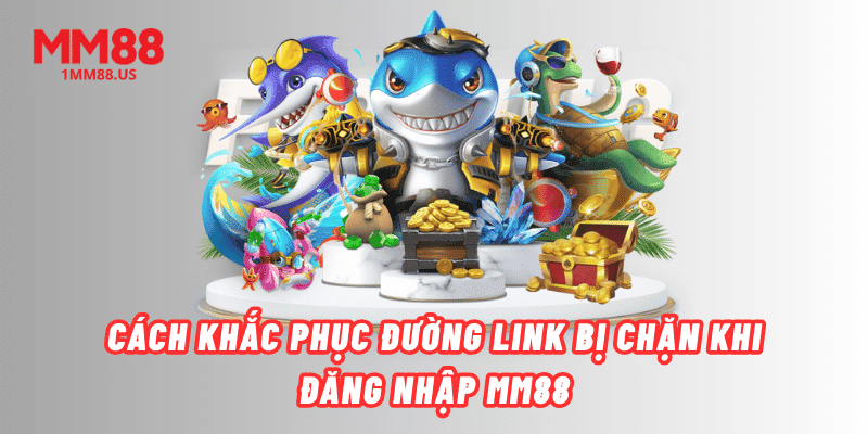 cach-khac-phuc-duong-link-bi-chan-khi-dang-nhap-mm88