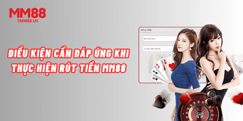 dieu-kien-can-dap-ung-khi-thuc-hien-rut-tien-mm88
